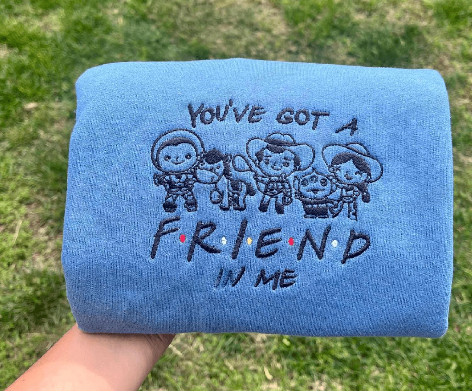 You’ve Got A Friend In Me Embroidered, Embroidery Sweatshirt Tshirt Hoodie For Fan