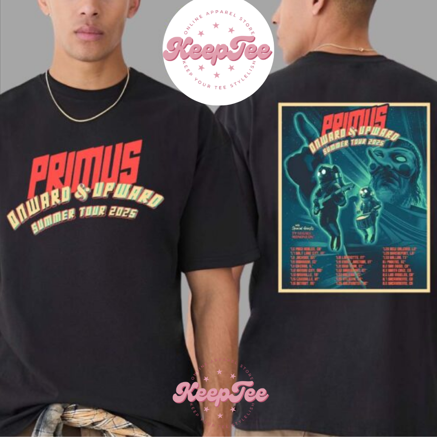 Primus Onward And Concert 2025 Shirt, Primus Onward And Upward Summer Tour 2025 With Special Ty Segall And Mononeon Dates List Print Shirt