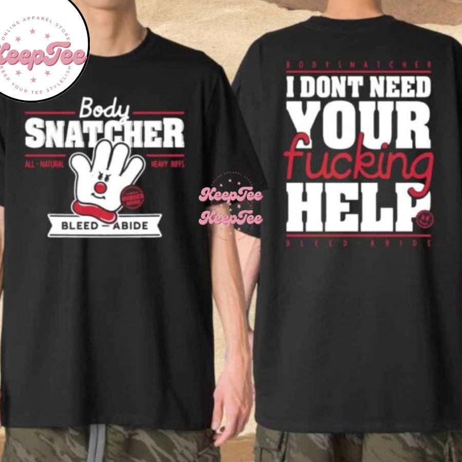 Bodysnatcher Body Snatcher I Dont Need You Fuking Help Merchandise 2025 Shirt